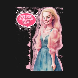 Barbie is Dying - You Guys Ever Think About Dying T-Shirt