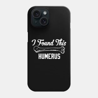 I Found This Humerus Phone Case