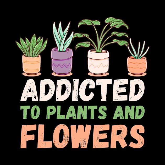 Addicted To Plants And Flowers Gardener Florist by funkyteesfunny