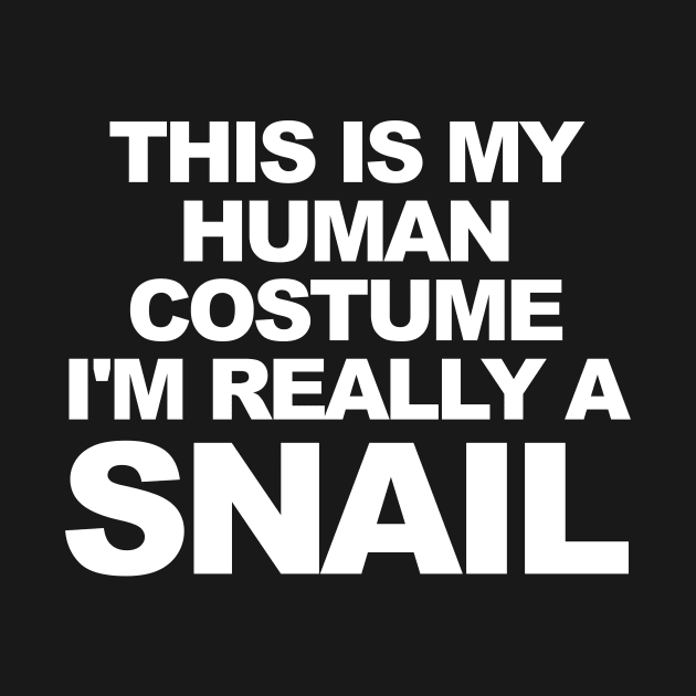 THIS IS MY HUMAN COSTUME I'M REALLY A SNAIL by TheCosmicTradingPost