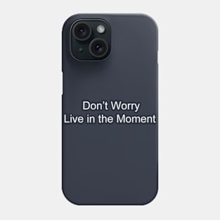 Don't Worry, Live in the Moment Phone Case