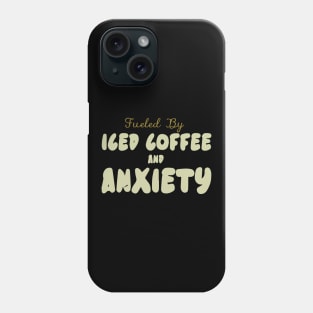 Fueled by Iced Coffee and Anxiety Phone Case