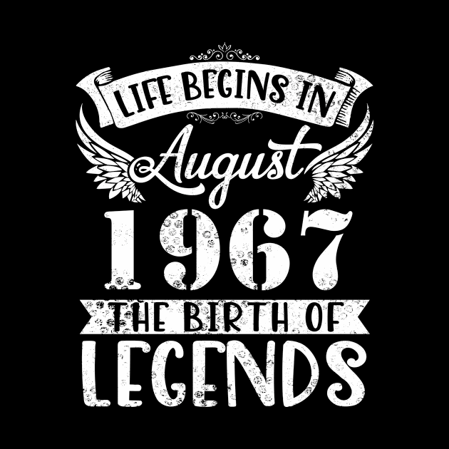 Life Begins In August 1967 The Birth Of Legend Happy Birthday Me Papa Dad Uncle Brother Husband Son by joandraelliot