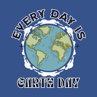 Every Day is Earth Day T-Shirt