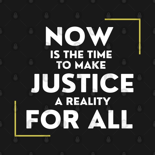 Now Is The Time To Make Justice A Reality For All by DAHLIATTE