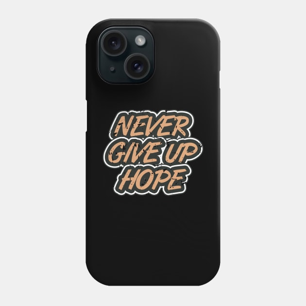 Never Give Up Hope Phone Case by T-Shirt Attires