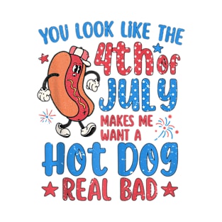 You Look Like 4th Of July Makes Me Want A Hot Dog Real Bad T-Shirt