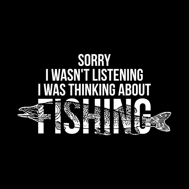 Sorry I wasn't listening I was thinking about fishing silly t-shirt by RedYolk