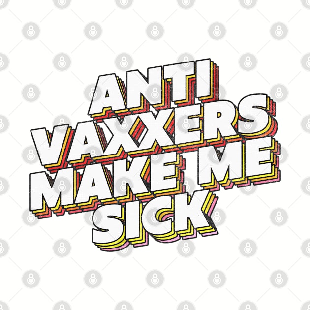 Anti Vaxxers Make Me Sick - Statement Design Slogan by DankFutura