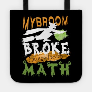 My Broom broke so now I teach math..halloween funny math teacher gift Tote