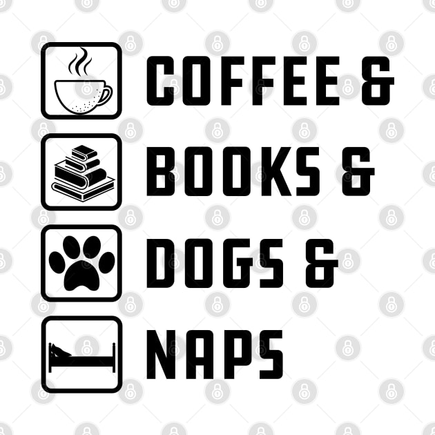 Coffee , Books , Dogs And Naps by KC Happy Shop