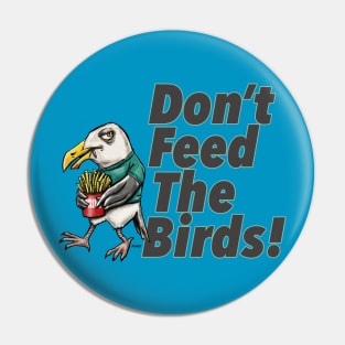 Don't Feed The Birds! Pin