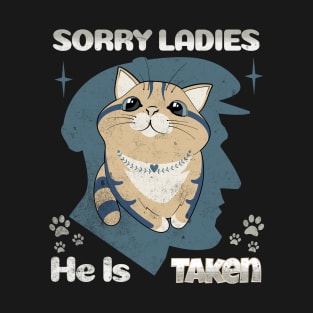 Sorry Ladies, He is Taken T shirts and Apparel T-Shirt