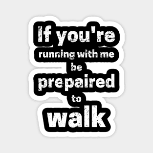 If You're Running With Me Be Prepared To Walk Magnet