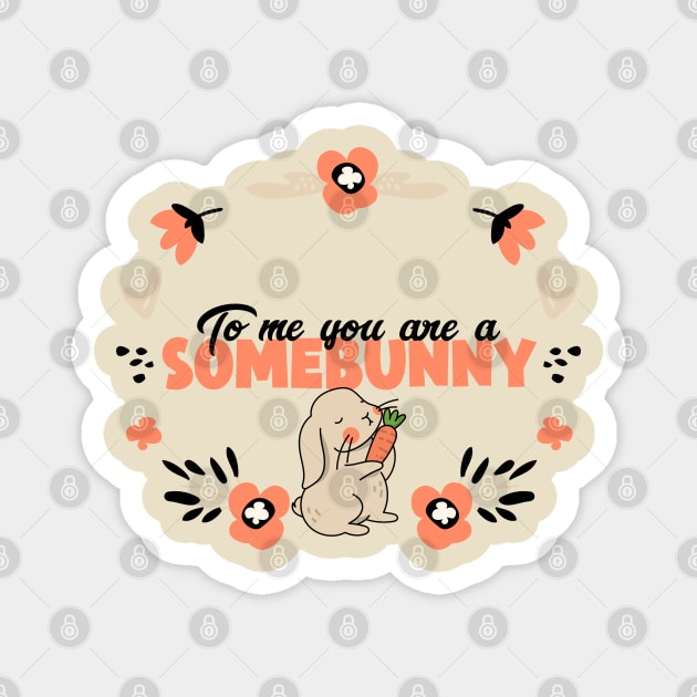 To me you are a SOMEBUNNY Magnet by Culam Life