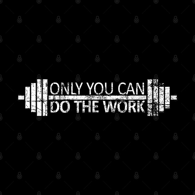 Only You Can Do The Work - Bodybuilder, Weight Lifter, Power Lifter by Webdango