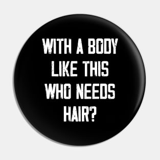 With A Body Like This Who Needs Hair? Pin