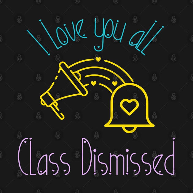 I love you all Class Dismissed. School is over by topsnthings