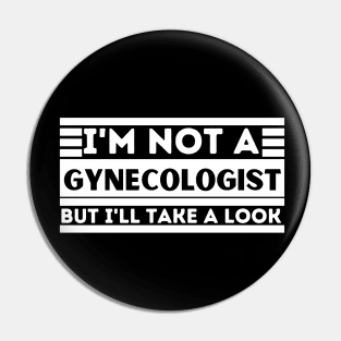 I'm Not a Gynecologist but I'll Take a Look - Funny Gynecologist Saying - Humorous Adult Gift Idea Pin