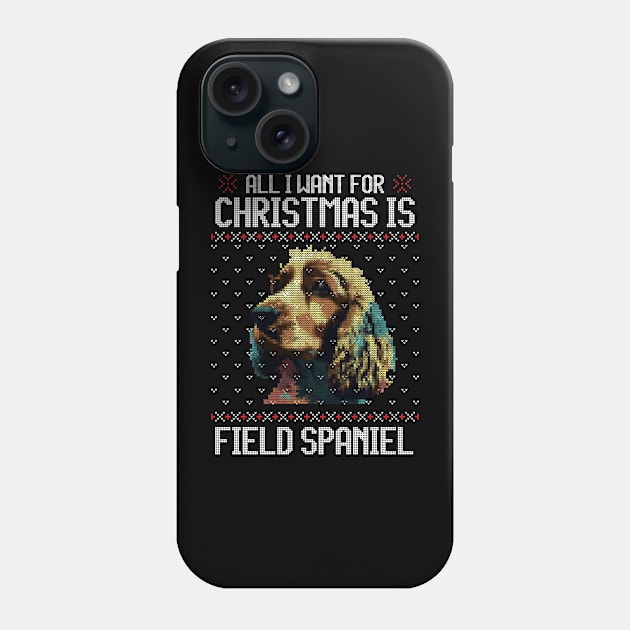 All I Want for Christmas is Field Spaniel - Christmas Gift for Dog Lover Phone Case by Ugly Christmas Sweater Gift