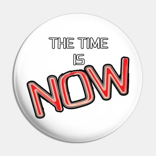 The Time is Now Pin