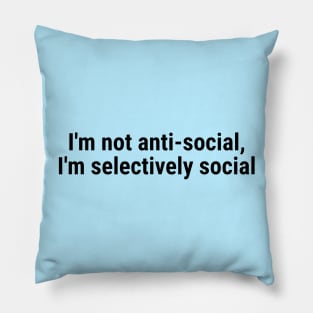 I'm not anti-social; I'm selectively social Black Pillow