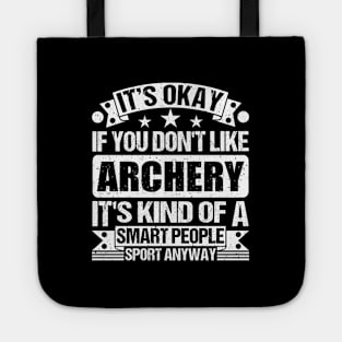 It's Okay If You Don't Like Archery It's Kind Of A Smart People Sports Anyway Archery Lover Tote