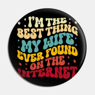 I'm The Best Thing My Wife Ever Found On The Internet Funny Pin