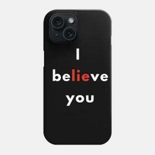 I Believe You Phone Case