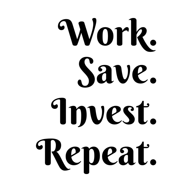 Work. Save. Invest. Repeat. by Yasdey