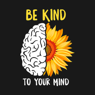 Be Kind To Your Mind Sunflower Mental Health Awareness T-Shirt