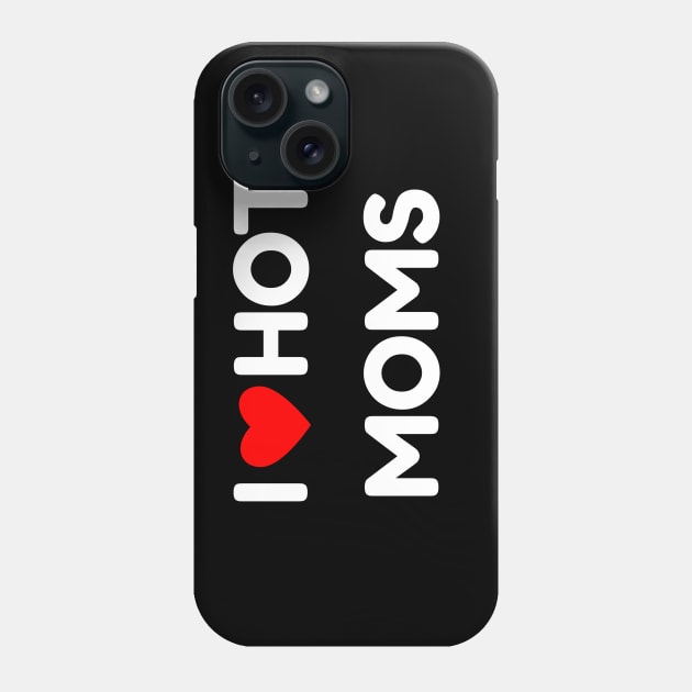 I Love Hot Moms Phone Case by DaSy23