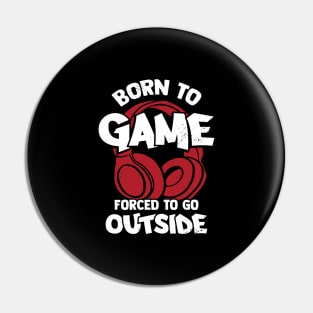 Born To Game Forced To Go Outside Pin