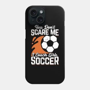 You Don't Scare Me I Coach Girls Soccer Phone Case