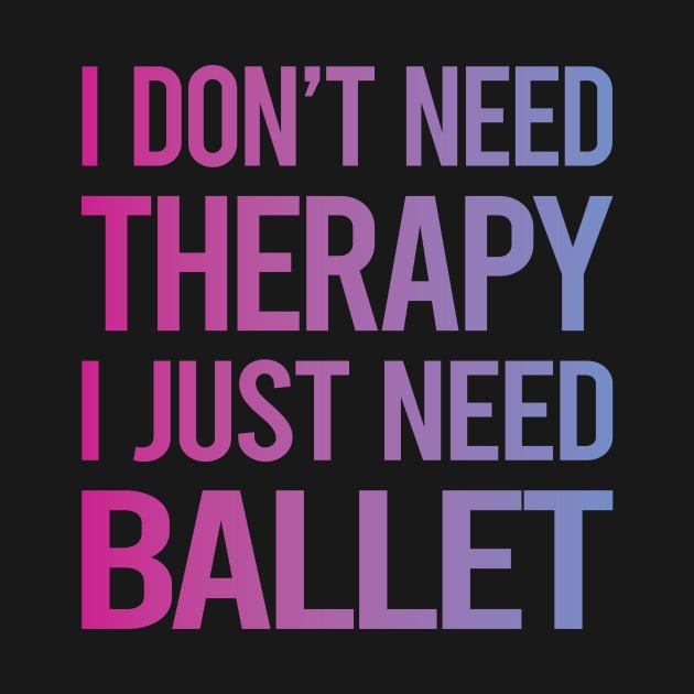 I Dont Need Therapy Ballet Ballerina by symptomovertake