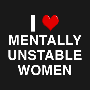 I Love Mentally Unstable Women T-Shirt