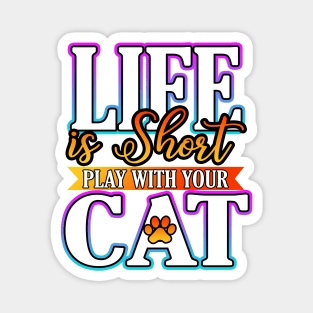 Life Is Short Play With Your Cat Magnet