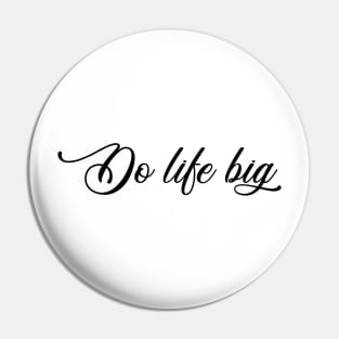 Do life big Pin