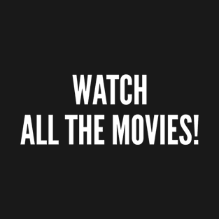 Watch All The Movies! T-Shirt