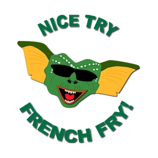 Nice Try, French Fry! T-Shirt
