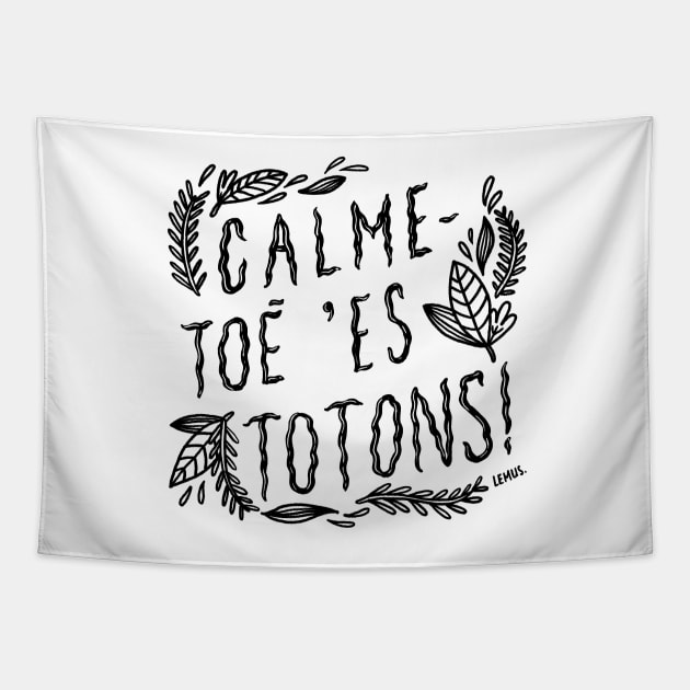 Calme-toé 'es totons! Tapestry by christinelemus