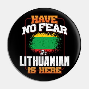 Lithuanian Flag  Have No Fear The Lithuanian Is Here - Gift for Lithuanian From Lithuania Pin