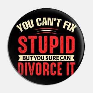 You can't fix stupid but you sure can divorce it Pin