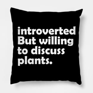 Introverted But Willing To Discuss Plants Pillow