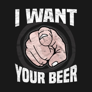 I Want Your Beer T-Shirt