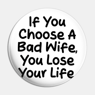 If you choose a bad wife, you lose your life Pin