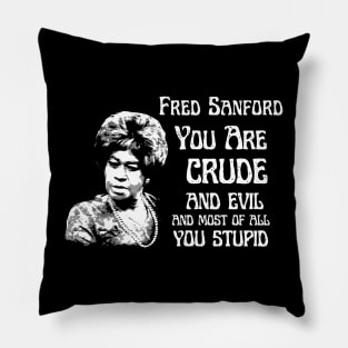 fred sanford  you are crude and evil Pillow