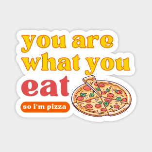 you are what you eat so i'm pizza Magnet