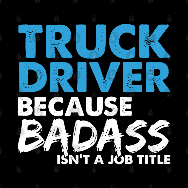 Truck driver because badass isn't a job title. Suitable presents for him and her by SerenityByAlex