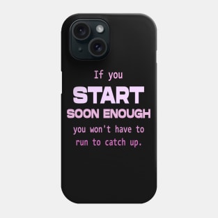 If you start soon enough, you won't have to run to catch up | Personal development Phone Case